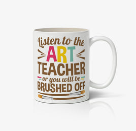 Listen To The Art Teacher Or You Will Be Brushed Off Ceramic Mug