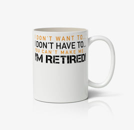 You Can't Make Me, I'M Retired! Ceramic Mug