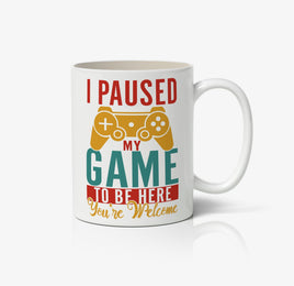I Paused My Game To Be Here, You're Welcome Ceramic Mug