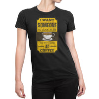 
              I Want Someone To Look At Me The Way I Look At Coffee Organic Womens T-Shirt
            