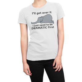 I will Get Over It, I Just Need To Be Dramatic First Organic Womens T-Shirt