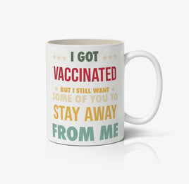 I Got Vaccinated But I Still Want Some Of You To Stay Away From Me Ceramic Mug