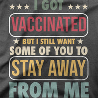 
              I Got Vaccinated But I Still Want Some Of You To Stay Away From Me Organic Womens T-Shirt
            