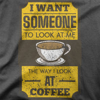 
              I Want Someone To Look At Me The Way I Look At Coffee Organic Mens T-Shirt
            