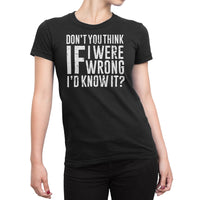 
              Dont You Think If I Were Wrong I would Know It? Organic Womens T-Shirt
            