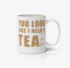 You Look Like I Need A Tea Ceramic Mug