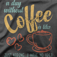 
              A Day Without Coffee Its Like, Just Kidding, I Have No Idea Organic Mens T-Shirt
            