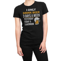 
              I Only Drink Beer 3 Days A Week, Yesterday Today & Tomorrow Organic Womens T-Shirt
            
