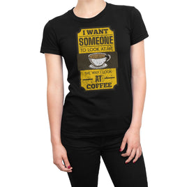 I Want Someone To Look At Me The Way I Look At Coffee Organic Womens T-Shirt