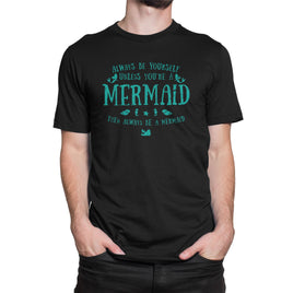 Always Be Yourself Unless You're A Mermaid, Then Always Be A Mermaid Mens Organic T Shirt