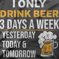 
              I Only Drink Beer 3 Days A Week, Yesterday Today & Tomorrow Organic Womens T-Shirt
            