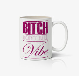 Bitch Dont Kill My Vibe Ceramic Mug