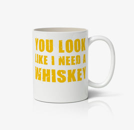 You Look Like I Need A Whiskey Ceramic Mug