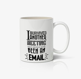 I Survived Another Meeting That Should Have Been An Email Ceramic Mug