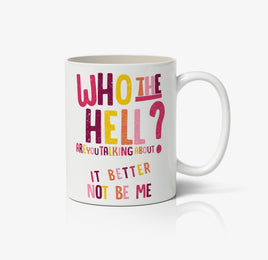 Who The Hell Are You Talking About It Better Not Be Me Ceramic Mug