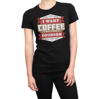 
              I Want Coffee Not Your Opinion Organic Womens T-Shirt
            