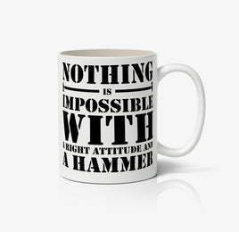 Nothing Is Impossible With A Right Attitude And A Hammer Ceramic Mug