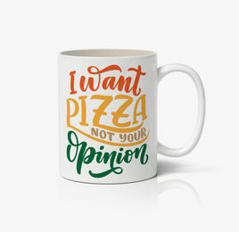 I Want Pizza Not Your Opinion Ceramic Mug
