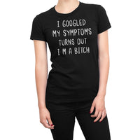 
              I Googled My Symptoms, Turns Out I am A Bitch Organic Womens T-Shirt
            