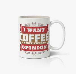 I Want Coffee Not Your Opinion Ceramic Mug